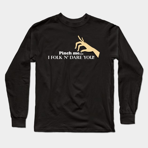 Pinch me...I Folk N' Dare You! Long Sleeve T-Shirt by Underdog Designs